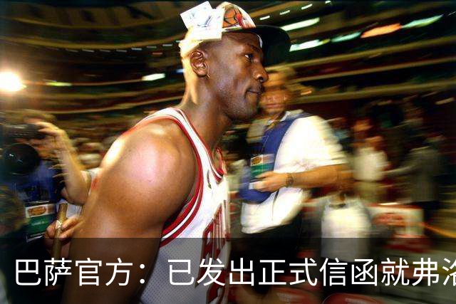 巴萨官方：已发出正式信函就弗洛伦蒂诺的言论提出抗议