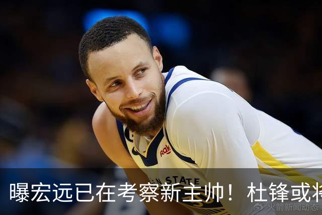 曝宏远已在考察新主帅！杜锋或将升任总教练，保留体面不算下课