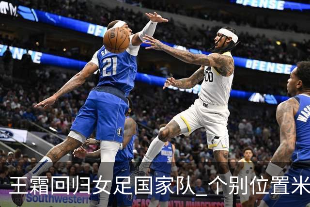 王霜回归女足国家队 个别位置米利西奇仍在考察